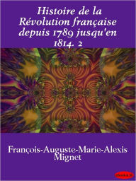 Title: Histoire de la Révolution française depuis 1789 jusqu'en 1814. 2, Author: F.-A. Mignet