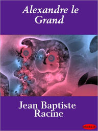 Title: Alexandre le Grand, Author: Jean Racine