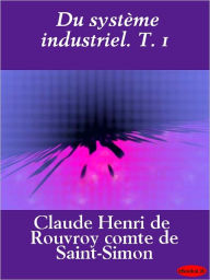 Title: Du système industriel. T. 1, Author: Claude-Henri de Saint-Simon