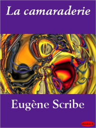 Title: La camaraderie, Author: Eugène Scribe