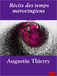 Title: Récits des temps mérovingiens, Author: Augustin Thierry