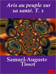 Title: Avis au peuple sur sa santé. T. 2, Author: M. Tissot
