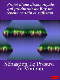 Title: Projet d'une dixme royale qui produiroit au Roy un revenu certain et suffisant, Author: M. le maréchal de Vauban