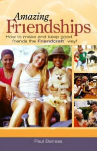 Title: Amazing Friendships: How to Make and Keep Good Friends the Friendcraft, Author: Paul Barrass