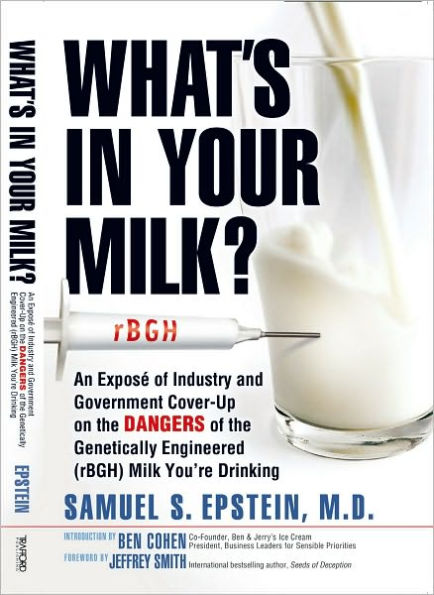 What's In Your Milk?: An Exposé of Industry and Government Cover-Up on the Dangers of the Genetically Engineered (rBGH) Milk You're Drinking