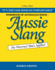 Title: Wordbook of Australian Idiom - Aussie Slang: No Worries! She's Apples!, Author: Kerrin P. Rowe