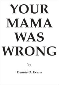 Title: Your Mama Was Wrong, Author: Dennis O. Evans