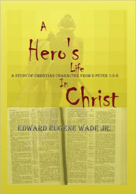 Title: A Hero's Life in Christ, Author: Edward Eugene Wade Jr.