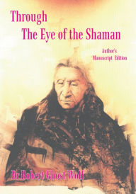 Title: Through the Eye of the Shaman - the Nagual Returns, Author: Robert Ghost Wolf