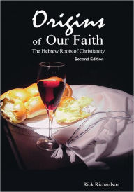 Title: Origins of Our Faith The Hebrew Roots of Christianity: Third Edition, Author: Rick Richardson