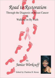 Title: Road to Restoration through the Diagnosis of Breast Cancer and Walking on by Faith, Author: Janice E. Workcuff