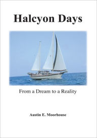 Title: Halcyon Days: From a Dream to Reality, Author: Austin E. Moorhouse