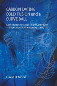 Title: Carbon Dating, Cold Fusion, and a Curve Ball, Author: David D. Moon