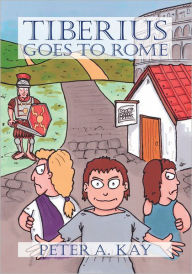 Title: Tiberius Goes to Rome, Author: Peter A. Kay