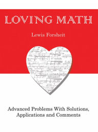Title: Loving Math: Advanced Problems with Solutions, Applications and Comments, Author: Lewis Forsheit