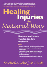 Title: Healing Injuries the Natural Way: How to Mend Bones, Muscles, Tendons and More, Author: Michelle Schoffro Cook