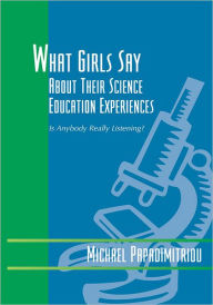 Title: What Girls Say About Their Science Education Experiences: Is Anybody Really Listening?, Author: Michael Papadimitriou