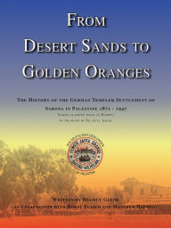 Title: From Desert Sands to Golden Oranges: The History of the German Templer Settlement of Sarona in Palestine 1871-1947, Author: Helmut Glenk