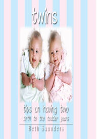 Title: Twins: Tips On Having Two - Birth to the Toddler Years, Author: Beth Saunders