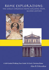 Title: Rome Explorations: The Early Christian Rome Walking Tour, Author: Alan Zeleznikar