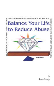 Title: Balance Your Life to Reduce Abuse, Author: James Morgia