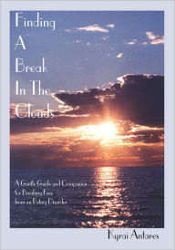 Title: Finding a Break in the Clouds: A Gentle Guide and Companion for Breaking Free from an Eating Disorder, Author: Kyrai Eya Ann Antares
