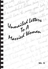 Title: Unmailed Letters To a Married Woman, Author: Art Noble