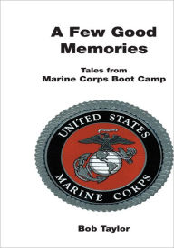 Title: A Few Good Memories: Tales from USMC Boot Camp, Author: Bob Taylor