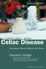 Title: Living Well with Celiac Disease: Abundance Beyond Wheat and Gluten, Author: Claudine Crangle