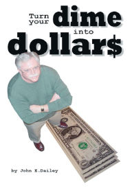 Title: Turn Your Dime Into Dollars, Author: John Dailey