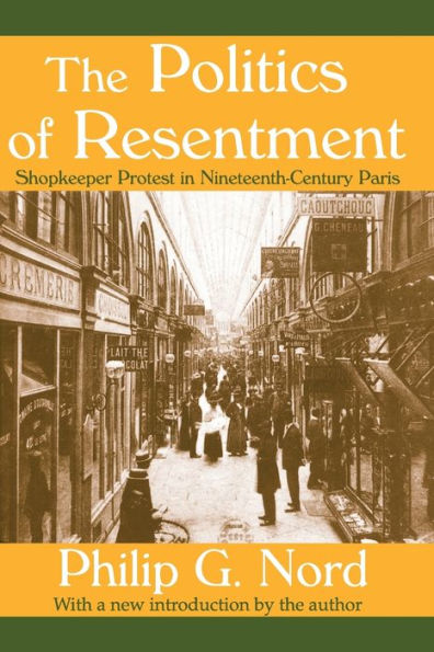 The Politics of Resentment: Shopkeeper Protest in Nineteenth-century Paris / Edition 1