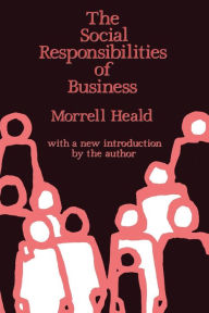 Title: The Social Responsibilities of Business: Company and Community, 1900-1960, Author: Morrell Heald