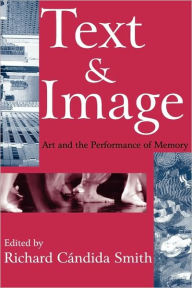 Title: Text and Image: Art and the Performance of Memory, Author: Richard Smith