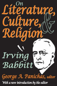 Title: On Literature, Culture, and Religion: Irving Babbitt / Edition 1, Author: Irving Babbitt