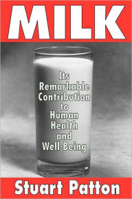 Title: Milk: Its Remarkable Contribution to Human Health and Well-being / Edition 1, Author: Stuart Patton