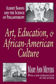 Title: Art, Education, and African-American Culture: Albert Barnes and the Science of Philanthropy, Author: Mary Ann Meyers