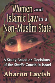 Title: Women and Islamic Law in a Non-Muslim State: A Study Based on Decisions of the Shari'a Courts in Israel / Edition 1, Author: Ahron Layish
