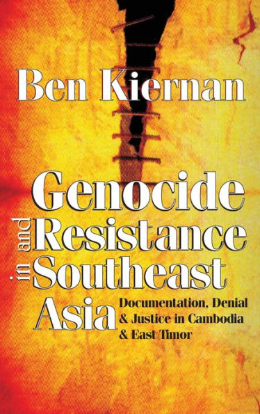 Genocide and Resistance Southeast Asia: Documentation, Denial, Justice Cambodia East Timor