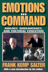 Title: Emotions in Command: Biology, Bureaucracy, and Cultural Evolution, Author: Frank K. Salter