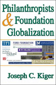 Title: Philanthropists and Foundation Globalization / Edition 1, Author: Joseph Kiger