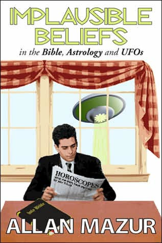 Implausible Beliefs: In the Bible, Astrology, and UFOs / Edition 1