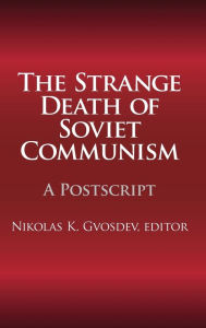 Title: The Strange Death of Soviet Communism: A Postscript, Author: Nikolas K. Gvosdev