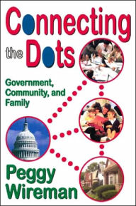 Title: Connecting the Dots: Government, Community, and Family / Edition 1, Author: Peggy Wireman