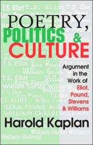 Title: Poetry, Politics, and Culture: Argument in the Work of Eliot, Pound, Stevens, and Williams, Author: Harold Kaplan