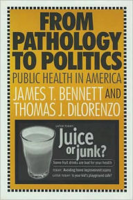 Title: From Pathology to Politics: Public Health in America / Edition 1, Author: Thomas DiLorenzo