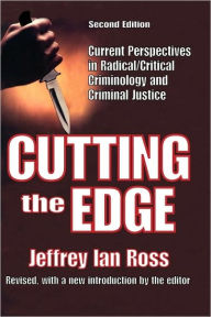 Title: Cutting the Edge: Current Perspectives in Radical/critical Criminology and Criminal Justice / Edition 2, Author: Jeffrey Ian Ross