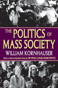Title: The Politics of Mass Society / Edition 1, Author: William Kornhauser