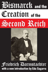 Title: Bismarck and the Creation of the Second Reich, Author: Friedrich Darmstaedter