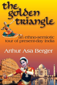 Title: The Golden Triangle: An Ethno-semiotic Tour of Present-day India, Author: Arthur Asa Berger