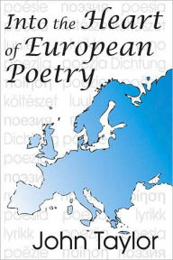 Title: Into the Heart of European Poetry, Author: John Taylor